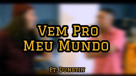 Vem pro meu mundo .